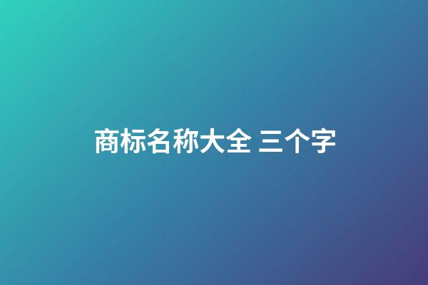 商标名称大全 三个字